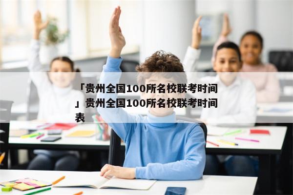 「贵州全国100所名校联考时间」贵州全国100所名校联考时间表