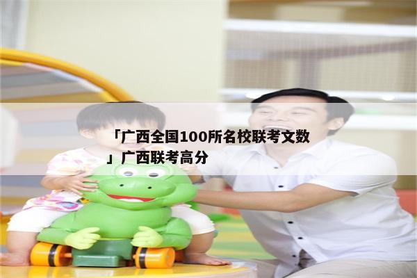 「广西全国100所名校联考文数」广西联考高分