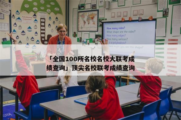 「全国100所名校名校大联考成绩查询」顶尖名校联考成绩查询