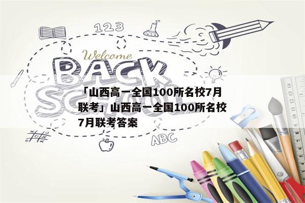 「山西高一全国100所名校7月联考」山西高一全国100所名校7月联考答案