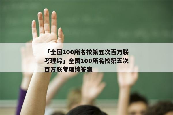 「全国100所名校第五次百万联考理综」全国100所名校第五次百万联考理综答案