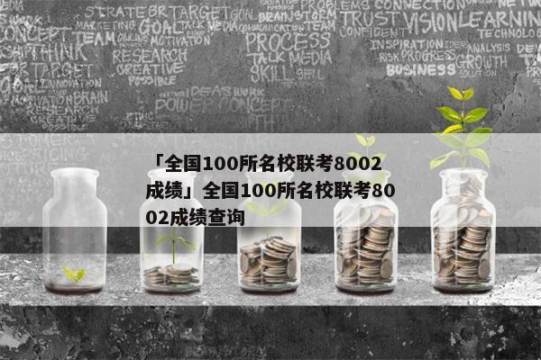 「全国100所名校联考8002成绩」全国100所名校联考8002成绩查询