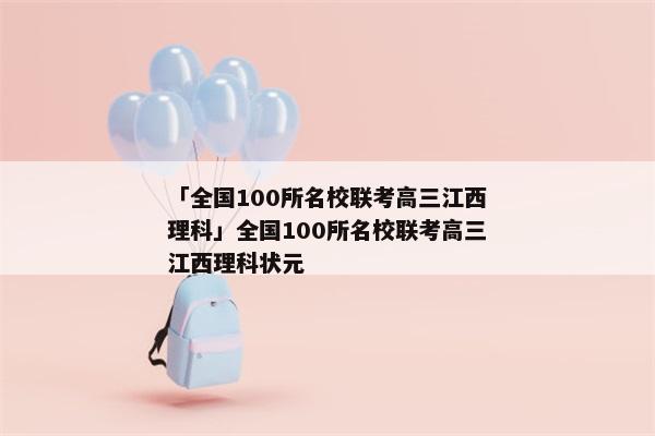 「全国100所名校联考高三江西理科」全国100所名校联考高三江西理科状元