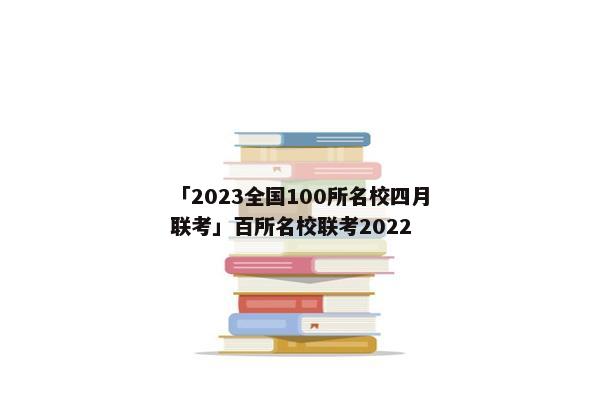 「2023全国100所名校四月联考」百所名校联考2022