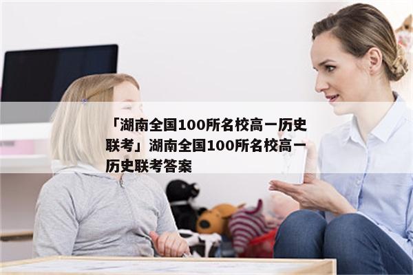 「湖南全国100所名校高一历史联考」湖南全国100所名校高一历史联考答案