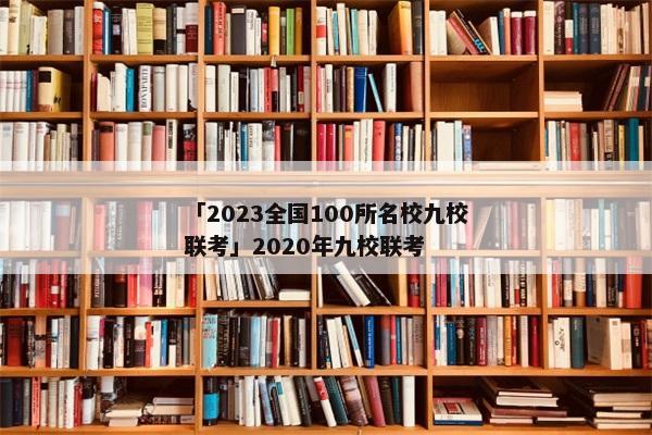 「2023全国100所名校九校联考」2020年九校联考