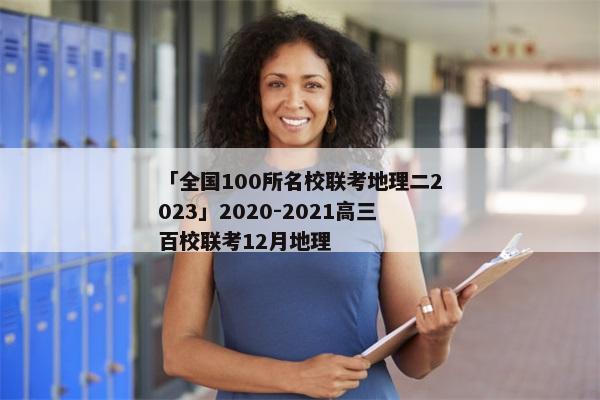 「全国100所名校联考地理二2023」2020-2021高三百校联考12月地理