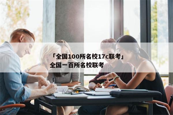 「全国100所名校17c联考」全国一百所名校联考