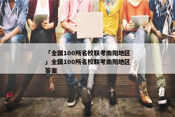「全国100所名校联考南阳地区」全国100所名校联考南阳地区答案