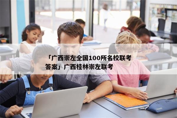 「广西崇左全国100所名校联考答案」广西桂林崇左联考