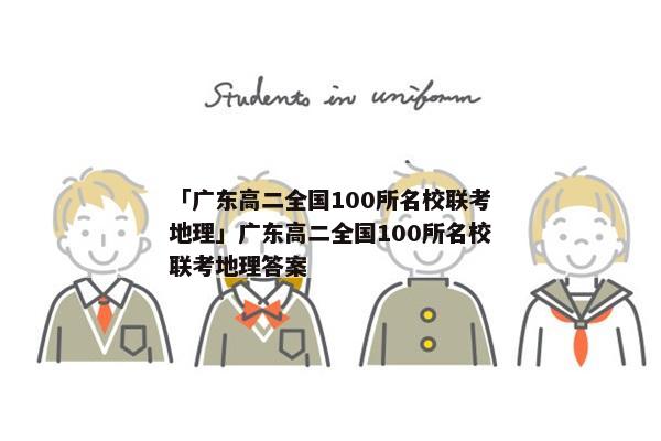 「广东高二全国100所名校联考地理」广东高二全国100所名校联考地理答案