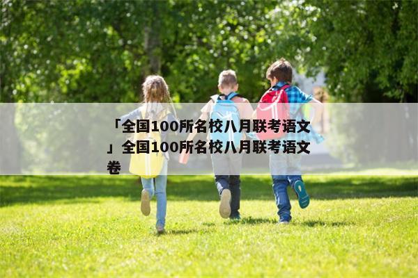 「全国100所名校八月联考语文」全国100所名校八月联考语文卷
