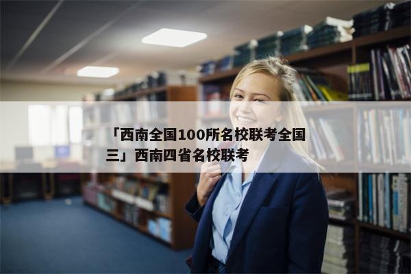「西南全国100所名校联考全国三」西南四省名校联考