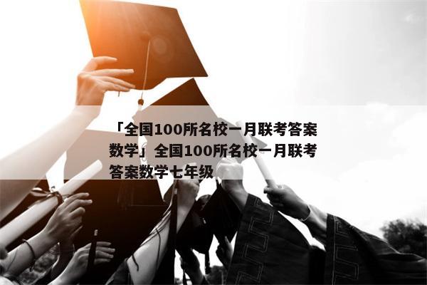 「全国100所名校一月联考答案数学」全国100所名校一月联考答案数学七年级