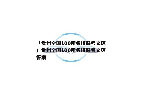 「贵州全国100所名校联考文综」贵州全国100所名校联考文综答案