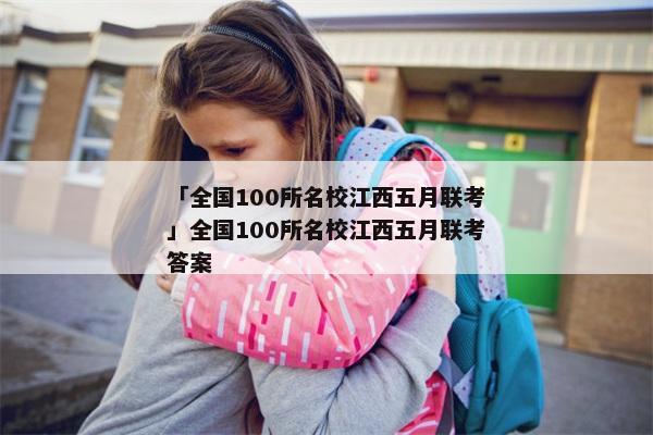 「全国100所名校江西五月联考」全国100所名校江西五月联考答案