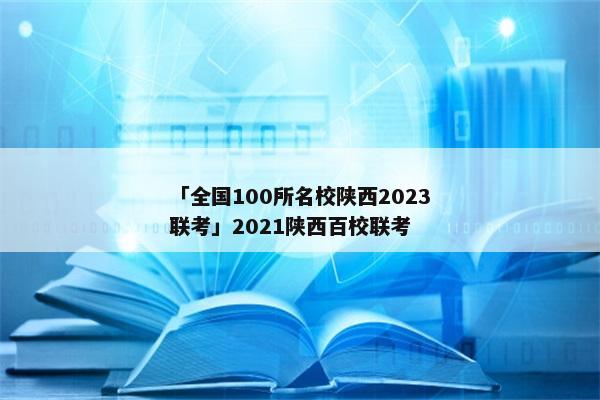 「全国100所名校陕西2023联考」2021陕西百校联考
