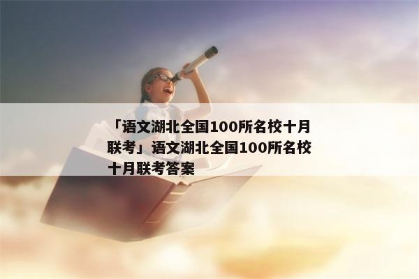 「语文湖北全国100所名校十月联考」语文湖北全国100所名校十月联考答案