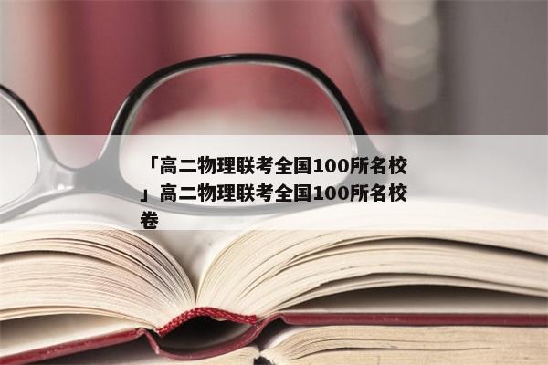 「高二物理联考全国100所名校」高二物理联考全国100所名校卷