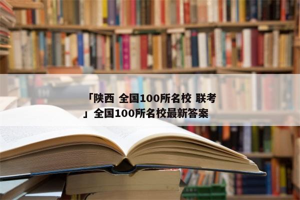 「陕西 全国100所名校 联考」全国100所名校最新答案