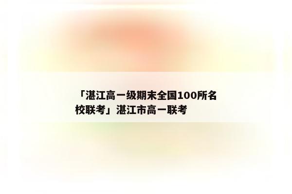 「湛江高一级期末全国100所名校联考」湛江市高一联考