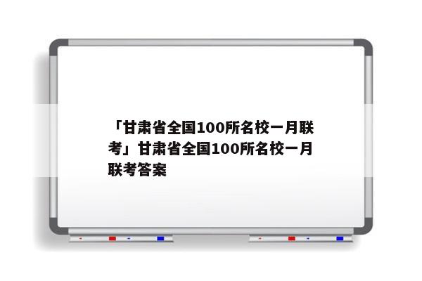 「甘肃省全国100所名校一月联考」甘肃省全国100所名校一月联考答案