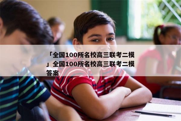 「全国100所名校高三联考二模」全国100所名校高三联考二模答案