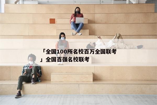 「全国100所名校百万全国联考」全国百强名校联考