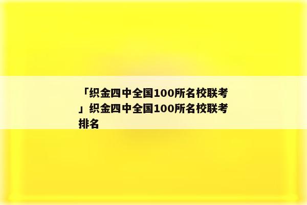 「织金四中全国100所名校联考」织金四中全国100所名校联考排名