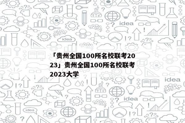「贵州全国100所名校联考2023」贵州全国100所名校联考2023大学