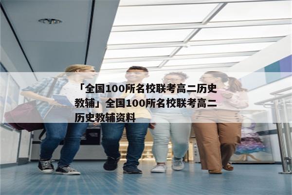 「全国100所名校联考高二历史教辅」全国100所名校联考高二历史教辅资料