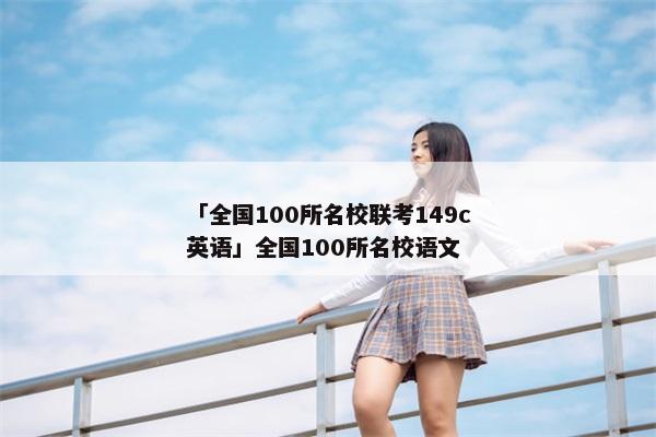 「全国100所名校联考149c英语」全国100所名校语文