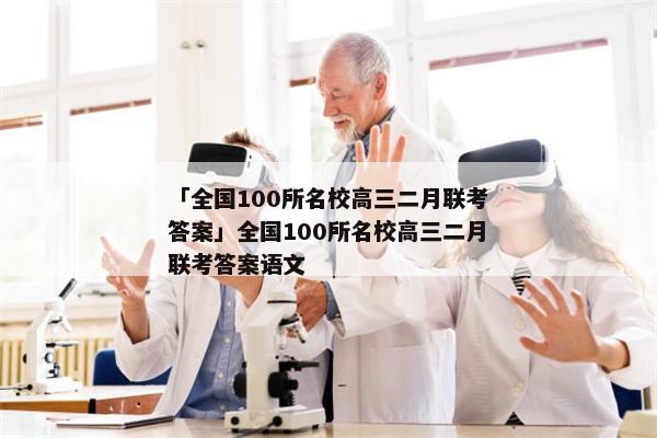 「全国100所名校高三二月联考答案」全国100所名校高三二月联考答案语文