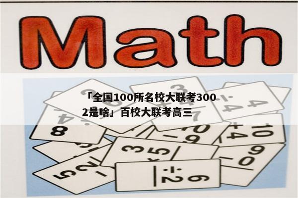 「全国100所名校大联考3002是啥」百校大联考高三