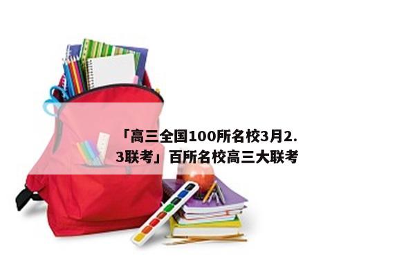 「高三全国100所名校3月2.3联考」百所名校高三大联考
