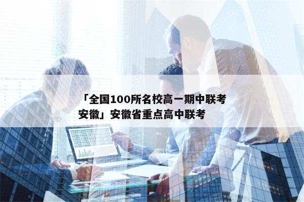 「全国100所名校高一期中联考安徽」安徽省重点高中联考