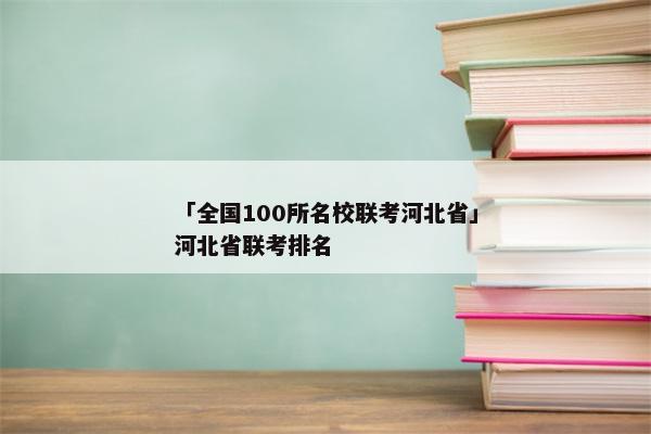 「全国100所名校联考河北省」河北省联考排名