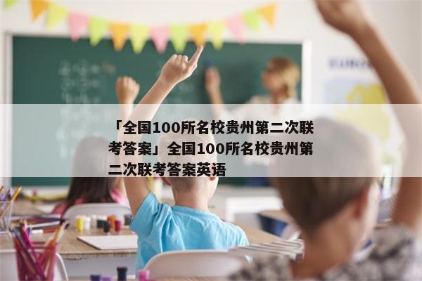 「全国100所名校贵州第二次联考答案」全国100所名校贵州第二次联考答案英语