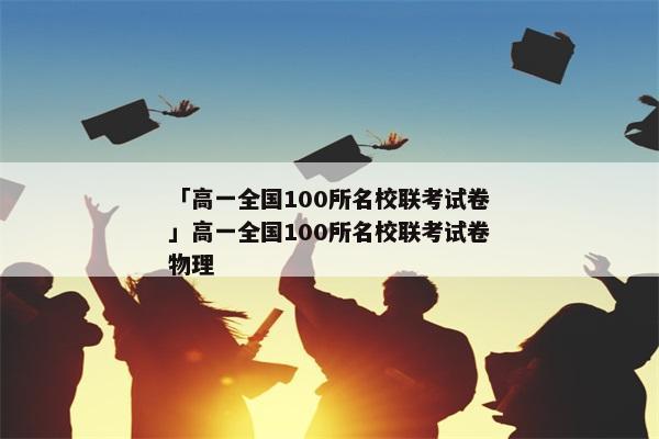 「高一全国100所名校联考试卷」高一全国100所名校联考试卷物理