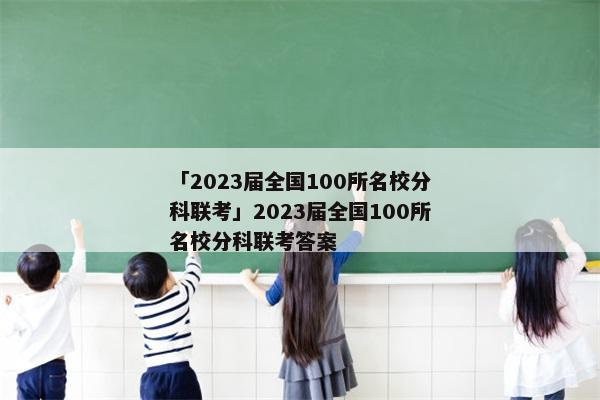 「2023届全国100所名校分科联考」2023届全国100所名校分科联考答案