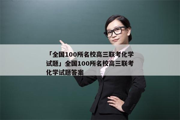 「全国100所名校高三联考化学试题」全国100所名校高三联考化学试题答案