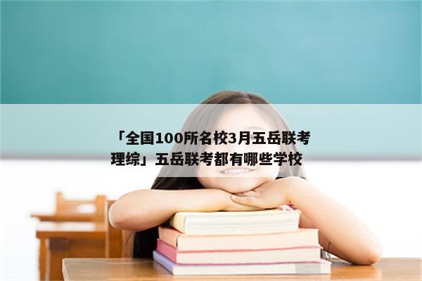 「全国100所名校3月五岳联考理综」五岳联考都有哪些学校