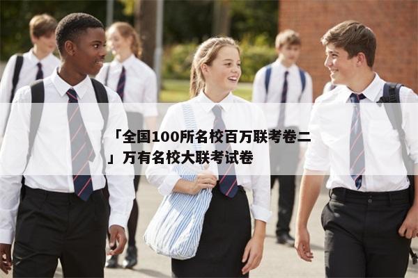 「全国100所名校百万联考卷二」万有名校大联考试卷