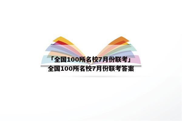 「全国100所名校7月份联考」全国100所名校7月份联考答案