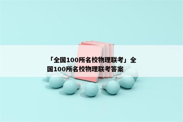 「全国100所名校物理联考」全国100所名校物理联考答案