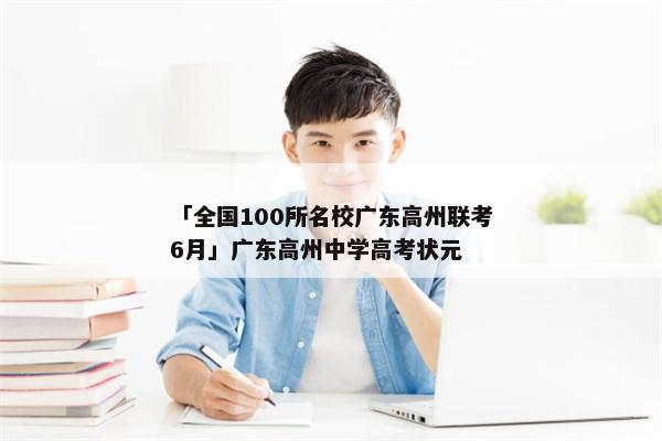 「全国100所名校广东高州联考6月」广东高州中学高考状元
