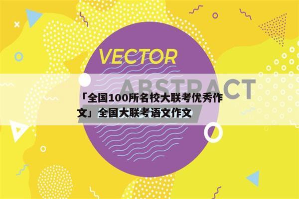 「全国100所名校大联考优秀作文」全国大联考语文作文