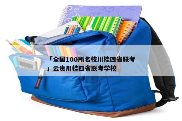 「全国100所名校川桂四省联考」云贵川桂四省联考学校