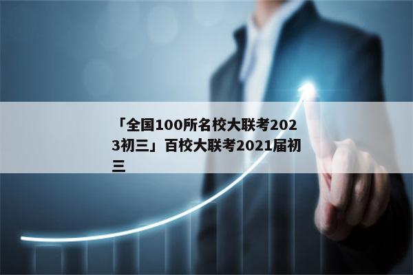 「全国100所名校大联考2023初三」百校大联考2021届初三