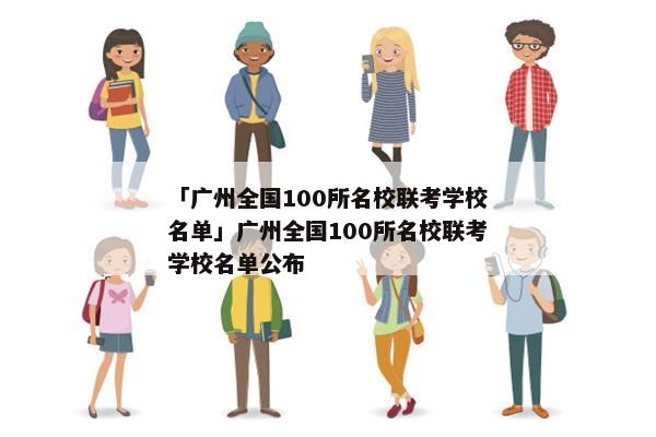 「广州全国100所名校联考学校名单」广州全国100所名校联考学校名单公布